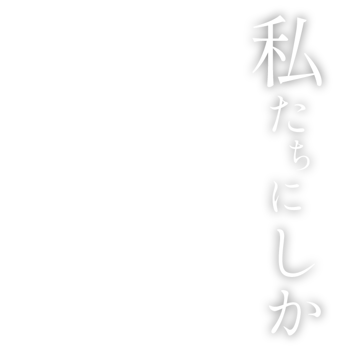 私たちにしか